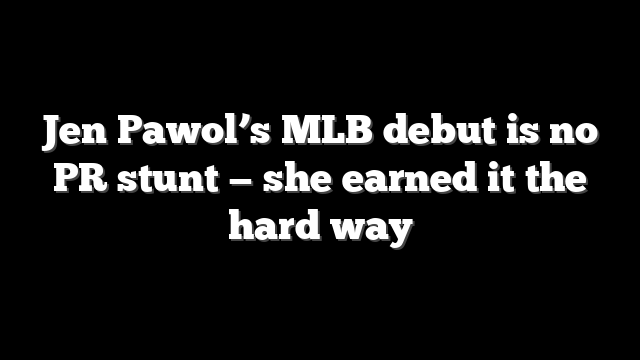 Jen Pawol’s MLB debut is no PR stunt — she earned it the hard way