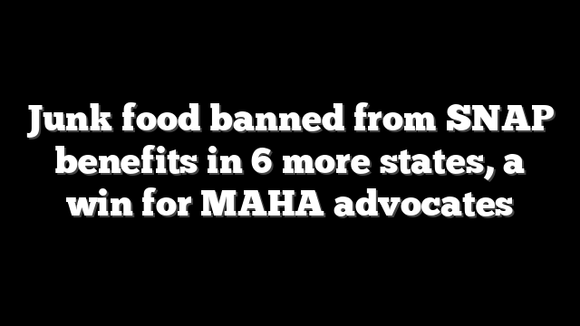 Junk food banned from SNAP benefits in 6 more states, a win for MAHA advocates