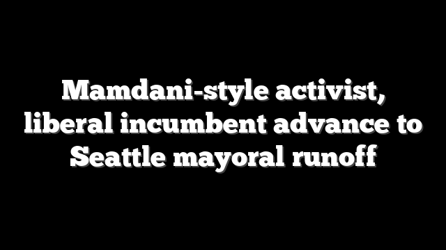 Mamdani-style activist, liberal incumbent advance to Seattle mayoral runoff