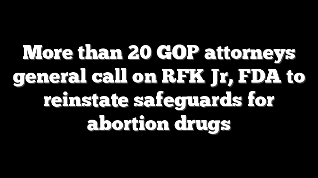 More than 20 GOP attorneys general call on RFK Jr, FDA to reinstate safeguards for abortion drugs