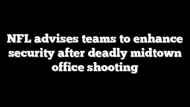 NFL advises teams to enhance security after deadly midtown office shooting