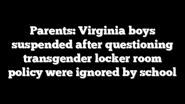 Parents: Virginia boys suspended after questioning transgender locker room policy were ignored by school