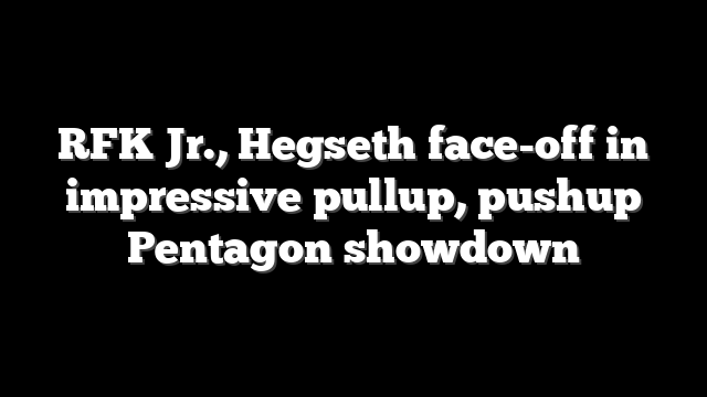RFK Jr., Hegseth face-off in impressive pullup, pushup Pentagon showdown