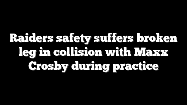 Raiders safety suffers broken leg in collision with Maxx Crosby during practice