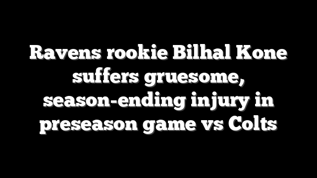 Ravens rookie Bilhal Kone suffers gruesome, season-ending injury in preseason game vs Colts