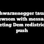Schwarzenegger taunts Newsom with message targeting Dem redistricting push