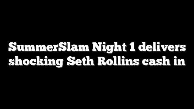 SummerSlam Night 1 delivers shocking Seth Rollins cash in