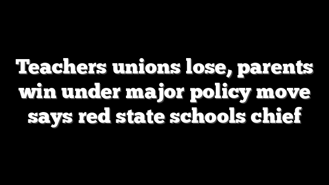 Teachers unions lose, parents win under major policy move says red state schools chief
