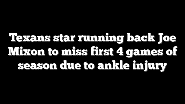 Texans star running back Joe Mixon to miss first 4 games of season due to ankle injury