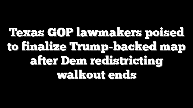 Texas GOP lawmakers poised to finalize Trump-backed map after Dem redistricting walkout ends