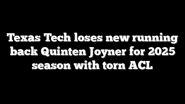 Texas Tech loses new running back Quinten Joyner for 2025 season with torn ACL