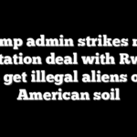 Trump admin strikes new deportation deal with Rwanda to get illegal aliens off American soil