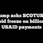 Trump asks SCOTUS to uphold freeze on billions in USAID payments