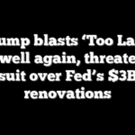 Trump blasts ‘Too Late’ Powell again, threatens lawsuit over Fed’s $3B HQ renovations