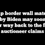 Trump border wall materials sold by Biden may soon find their way back to the feds, auctioneer claims
