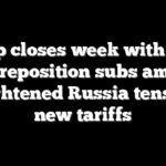 Trump closes week with plans to reposition subs amid heightened Russia tension, new tariffs