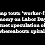 Trump touts ‘worker-first’ economy on Labor Day as internet speculation of his whereabouts spirals