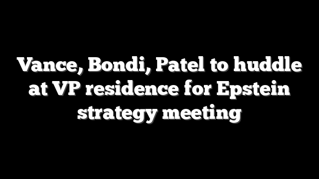 Vance, Bondi, Patel to huddle at VP residence for Epstein strategy meeting