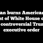Veteran burns American flag in front of White House on day of controversial Trump executive order