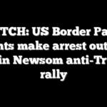 WATCH: US Border Patrol agents make arrest outside Gavin Newsom anti-Trump rally