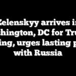 Zelenskyy arrives in Washington, DC for Trump meeting, urges lasting peace with Russia