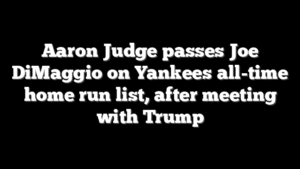Aaron Judge passes Joe DiMaggio on Yankees all-time home run list, after meeting with Trump