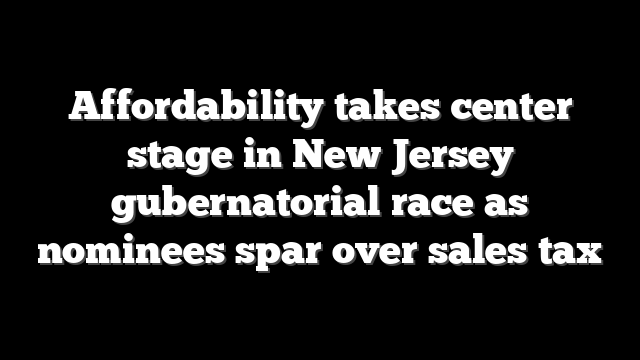Affordability takes center stage in New Jersey gubernatorial race as nominees spar over sales tax