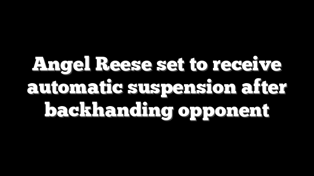 Angel Reese set to receive automatic suspension after backhanding opponent