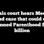 Appeals court hears Medicaid fraud case that could cost Planned Parenthood $1.8 billion