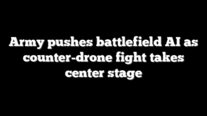 Army pushes battlefield AI as counter-drone fight takes center stage