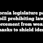 California legislature passes bill prohibiting law enforcement from wearing face masks to shield identities