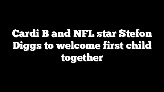 Cardi B and NFL star Stefon Diggs to welcome first child together