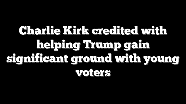 Charlie Kirk credited with helping Trump gain significant ground with young voters