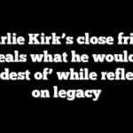 Charlie Kirk’s close friend reveals what he would be ‘proudest of’ while reflecting on legacy