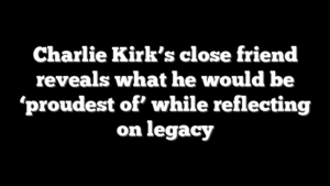 Charlie Kirk’s close friend reveals what he would be ‘proudest of’ while reflecting on legacy