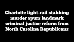Charlotte light-rail stabbing murder spurs landmark criminal justice reform from North Carolina Republicans
