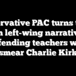 Conservative PAC turns tables on left-wing narrative defending teachers who smear Charlie Kirk