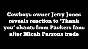 Cowboys owner Jerry Jones reveals reaction to ‘Thank you’ chants from Packers fans after Micah Parsons trade