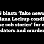 DHS blasts ‘fake news’ on Louisiana Lockup conditions: ‘False sob stories’ for child predators and murderers