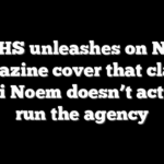 DHS unleashes on NY Magazine cover that claims Kristi Noem doesn’t actually run the agency