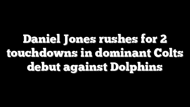 Daniel Jones rushes for 2 touchdowns in dominant Colts debut against Dolphins