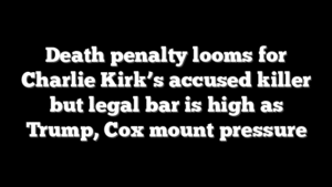 Death penalty looms for Charlie Kirk’s accused killer but legal bar is high as Trump, Cox mount pressure