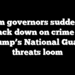 Dem governors suddenly crack down on crime as Trump’s National Guard threats loom