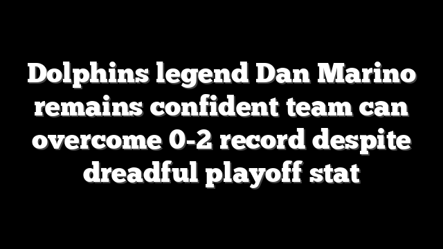 Dolphins legend Dan Marino remains confident team can overcome 0-2 record despite dreadful playoff stat