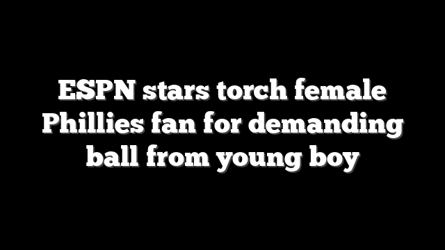 ESPN stars torch female Phillies fan for demanding ball from young boy