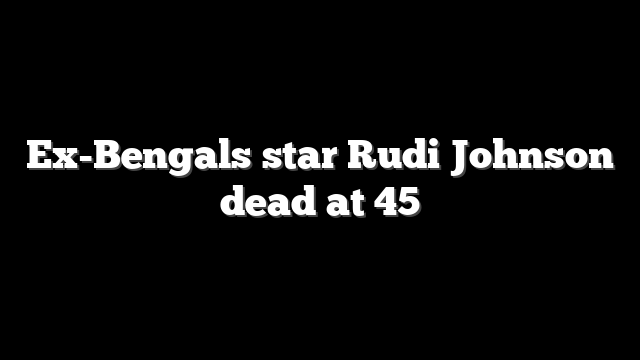 Ex-Bengals star Rudi Johnson dead at 45