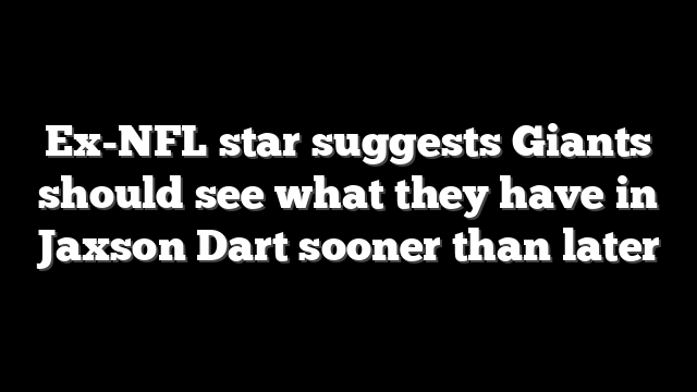 Ex-NFL star suggests Giants should see what they have in Jaxson Dart sooner than later