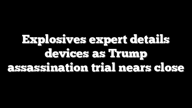Explosives expert details devices as Trump assassination trial nears close