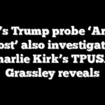 FBI’s Trump probe ‘Arctic Frost’ also investigated Charlie Kirk’s TPUSA, Grassley reveals