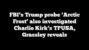 FBI’s Trump probe ‘Arctic Frost’ also investigated Charlie Kirk’s TPUSA, Grassley reveals
